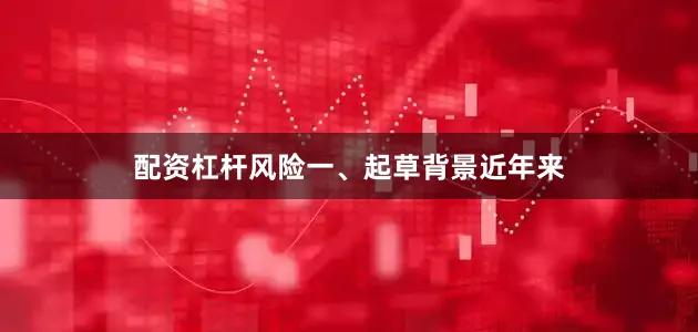 配资杠杆风险　　一、起草背景　　近年来