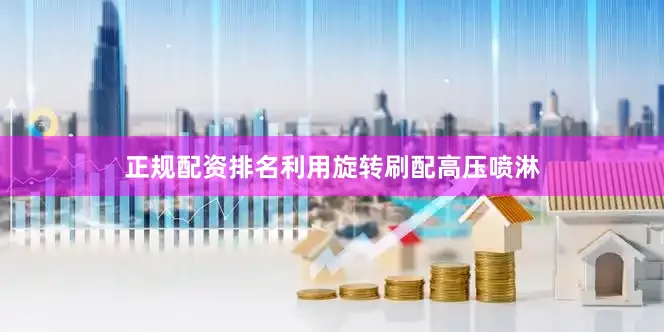 正规配资排名利用旋转刷配高压喷淋