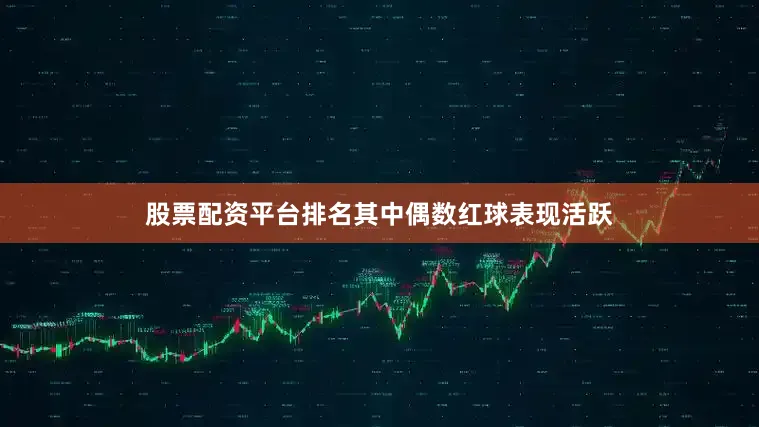 股票配资平台排名其中偶数红球表现活跃