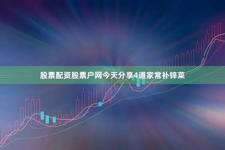 股票配资股票户网今天分享4道家常补锌菜