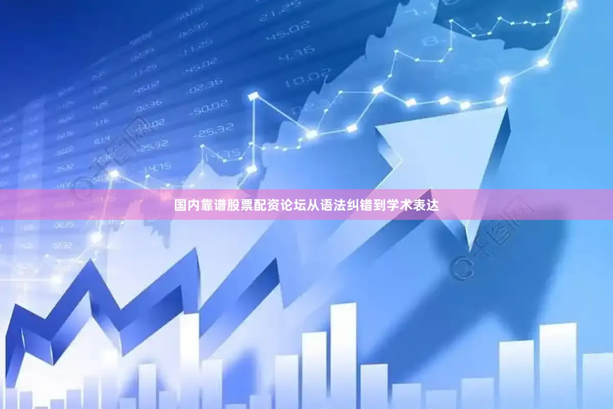 国内靠谱股票配资论坛从语法纠错到学术表达